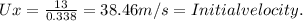 Ux = \frac{13}{0.338} = 38.46 m/s = Initial velocity.