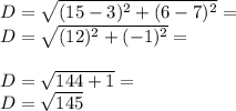 D=\sqrt{(15-3)^{2}+(6-7)^{2} } =\\D=\sqrt{(12)^{2}+(-1)^{2} } =\\\\D=\sqrt{144+1 } =\\D=\sqrt{145 }\\