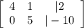 \left[\begin{array}{ccc}4&1&|2\\ 0 &5&|-10\end{array}\right]