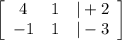 \left[\begin{array}{ccc}4&1&|+2\\-1&1&|-3\end{array}\right]
