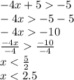 - 4x + 5   - 5 \\  - 4x   - 5 - 5 \\  - 4x   - 10 \\  \frac{ - 4x}{ - 4}    \frac{ - 10}{ - 4}  \\ x <  \frac{5}{2}  \\ x < 2.5