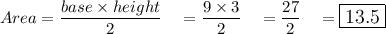 Area=\dfrac{base\times height}{2}\quad =\dfrac{9\times 3}{2}\quad =\dfrac{27}{2}\quad =\large\boxed{13.5}