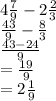 4 \frac{7}{9}  - 2 \frac{2}{3}  \\  \frac{43}{9}  -  \frac{8}{3}  \\  \frac{43 - 24}{9}  \\  =  \frac{19}{9}  \\  = 2 \frac{1}{9}