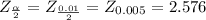 Z_{\frac{\alpha }{2} } = Z_{\frac{0.01}{2} } = Z_{0.005} =2.576