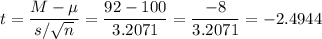 t=\dfrac{M-\mu}{s/\sqrt{n}}=\dfrac{92-100}{3.2071}=\dfrac{-8}{3.2071}=-2.4944