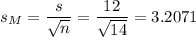 s_M=\dfrac{s}{\sqrt{n}}=\dfrac{12}{\sqrt{14}}=3.2071