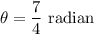 \theta=\dfrac{7}{4}\ \text{radian}