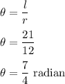 \theta=\dfrac{l}{r}\\\\\theta=\dfrac{21}{12}\\\\\theta=\dfrac{7}{4}\ \text{radian}