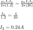 \frac{\mu _0 I_1 I_3}{2 \pi (1.2)} = \frac{\mu _0 I_1 I_2}{2 \pi (20)} \\\\\frac{I_3}{1.2} =\frac{4}{20} \\\\I_3=0.24A