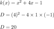 k(x)=x^2 +4x-1\\\\D=(4)^2-4\times 1\times (-1)\\\\D=20