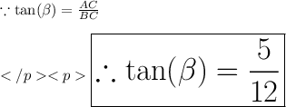 \because \tan (\beta) = \frac{AC}{BC} \\\\\huge\purple {\boxed {\therefore \tan (\beta) = \frac{5}{12}}}