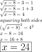 \sqrt{x - 8}  - 3 = 1 \\  \sqrt{x - 8}  = 1 + 3 \\  \sqrt{x - 8}  = 4 \\ squaring \: both \: sides \:  \\  {( \sqrt{x - 8)} }^{2}  =  {4}^{2}  \\ x - 8 = 16 \\  x = 16 + 8 \\  \huge \red{ \boxed{x = 24}}