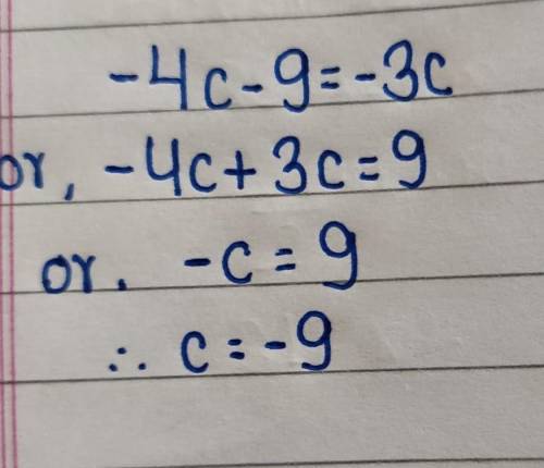 Solve for c.
–4c − 9 = –3c
c =