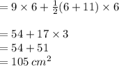 = 9 \times 6 +  \frac{1}{2} (6 + 11) \times 6 \\  \\  = 54 + 17 \times 3 \\  = 54 + 51 \\  = 105 \:  {cm}^{2}  \\