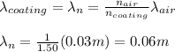 \lambda_{coating}=\lambda_n=\frac{n_{air}}{n_{coating}}\lambda_{air}\\\\\lambda_n=\frac{1}{1.50}(0.03m)=0.06m