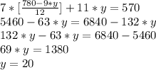 7*[\frac{780 - 9*y}{12}] + 11*y = 570\\5460 -63*y = 6840 - 132*y\\132*y - 63*y = 6840 - 5460\\69*y = 1380\\y = 20\\