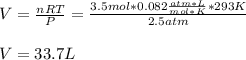 V=\frac{nRT}{P} =\frac{3.5mol*0.082\frac{atm*L}{mol*K} *293K}{2.5atm} \\\\V=33.7L