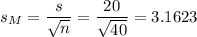s_M=\dfrac{s}{\sqrt{n}}=\dfrac{20}{\sqrt{40}}=3.1623