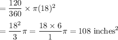 =\dfrac{120}{360}\times\pi (18)^2\\\\=\dfrac{18^2}{3}\pi=\dfrac{18\times6}{1}\pi=108\p\text{ inches}^2