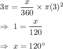 3\pi =\dfrac{x}{360}\times\pi (3)^2\\\\\Rightarrow\ 1=\dfrac{x}{120}\\\\\Rightarrow\ x=120^{\circ}