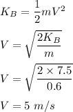 K_B=\dfrac{1}{2}mV^2\\\\V=\sqrt{\dfrac{2K_B}{m}} \\\\V=\sqrt{\dfrac{2\times 7.5}{0.6}} \\\\V=5\ m/s