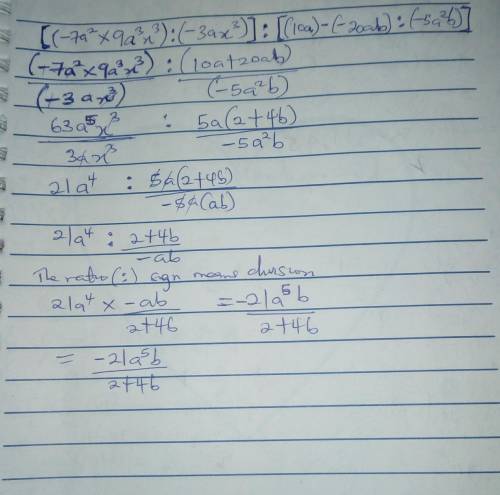 Pls help me
(-7a2 9a3x3 :(-3ax3)] : ( 10a) -(-20a b) : (-5a²b)
