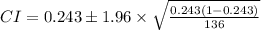 CI=0.243\pm 1.96\times \sqrt{\frac{0.243(1-0.243)}{136}}