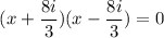 $ (x+ \frac{8i}{3})  (x- \frac{8i}{3})  = 0 $