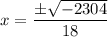 $x=\frac{\pm\sqrt{-2304}}{18}$