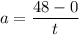 a = \displaystyle\frac{48 - 0}{t}