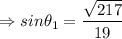 \Rightarrow sin\theta_1 = \dfrac{\sqrt{217}}{19}