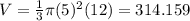 V = \frac{1}{3} \pi (5)^2 (12)= 314.159