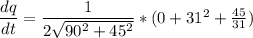 \dfrac{dq}{dt} = \dfrac{1}{2\sqrt{90^2 + 45^2} } *(0+31^2 + \frac{45}{31})
