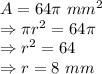 A = 64 \pi\ mm^2\\\Rightarrow  \pi r^{2} = 64\pi \\\Rightarrow r^{2}  = 64\\\Rightarrow r = 8\ mm