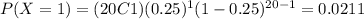 P(X=1)=(20C1)(0.25)^1 (1-0.25)^{20-1}=0.0211