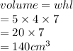 volume = whl \\  = 5 \times 4 \times 7 \\  = 20 \times 7 \\  = 140 {cm}^{3}
