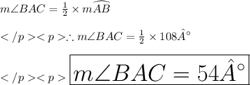m\angle BAC = \frac{1}{2} \times m\widehat {AB}\\\\\therefore m\angle BAC = \frac{1}{2} \times 108°\\\\\huge \purple {\boxed {m\angle BAC = 54°}}