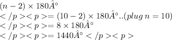 (n-2)\times 180°\\= (10-2)\times 180°..(plug\: n = 10)\\= 8\times 180°\\= 1440°