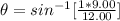\theta  =  sin^{-1} [\frac{1 * 9.00}{12.00} ]