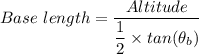 Base \ length = \dfrac{Altitude}{\dfrac{1}{2} \times   tan(\theta _b)}