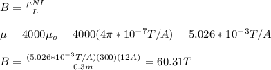 B=\frac{\mu NI}{L}\\\\\mu=4000\mu_o=4000(4\pi*10^{-7}T/A)=5.026*10^{-3}T/A\\\\B=\frac{(5.026*10^{-3}T/A)(300)(12A)}{0.3m}=60.31T