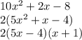 10x^2+2x-8\\2(5x^2+x-4)\\2(5x-4)(x+1)