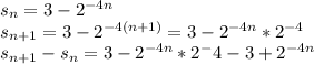 s_{n}=3-2^{-4n}\\s_{n+1}=3-2^{-4(n+1)}=3-2^{-4n} *2^{-4}\\s_{n+1}-s_{n}=3-2^{-4n}*2^-4-3+2^{-4n}