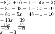 - 8(x + 6) - 1 = 5(x - 2) \\  - 8x - 48 - 1 = 5x - 10 \\  - 8x - 5x = 48 + 1 - 10 \\  - 13x = 39  \\  \frac{ - 13x}{ - 13}  =  \frac{39}{ - 13}  \\ x = -  3