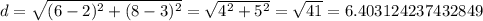d=\sqrt{(6-2)^2+(8-3)^2} =\sqrt{4^2+5^2}=\sqrt{41}= 6.403124237432849