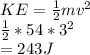 KE=\frac{1}{2} mv^2\\\frac{1}{2} *54*3^2\\=243J