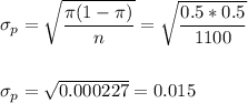 \sigma_p=\sqrt{\dfrac{\pi(1-\pi)}{n}}=\sqrt{\dfrac{0.5*0.5}{1100}}\\\\\\ \sigma_p=\sqrt{0.000227}=0.015