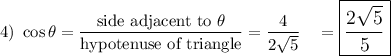 4)\ \cos \theta=\dfrac{\text{side adjacent to}\ \theta}{\text{hypotenuse of triangle}}=\dfrac{4}{2\sqrt5}\quad =\large\boxed{\dfrac{2\sqrt5}{5}}
