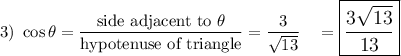 3)\ \cos \theta=\dfrac{\text{side adjacent to}\ \theta}{\text{hypotenuse of triangle}}=\dfrac{3}{\sqrt{13}}\quad =\large\boxed{\dfrac{3\sqrt{13}}{13}}