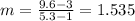 m =\frac{9.6-3}{5.3-1}= 1.535